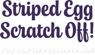 Striped Egg Sratch Off! Play now for a chance to win!